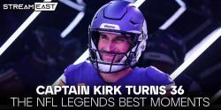 Captain Kirk Turns 36 - The NFL Legends Best Moments